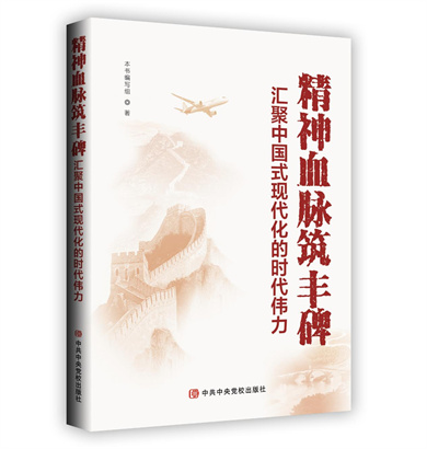 《精神血脉筑丰碑：汇聚中国式现代化的时代伟力》由中共中央党校出版社出版发行